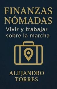 Finanzas Nómadas: Vivir y Trabajar Sobre la Marcha