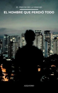 El Precio de La Verdad: El Hombre que Perdió Todo