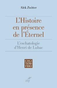 Alek Zwitter - L'histoire en présence de l'éternel - L'eschatologie d'Henri de Lubac.