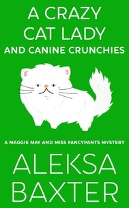  Aleksa Baxter - A Crazy Cat Lady and Canine Crunchies - A Maggie May and Miss Fancypants Mystery, #2.