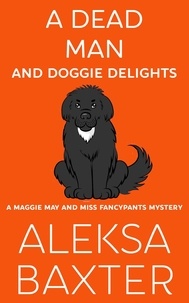  Aleksa Baxter - A Dead Man and Doggie Delights - A Maggie May and Miss Fancypants Mystery, #1.