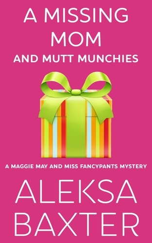  Aleksa Baxter - A Missing Mom and Mutt Munchies - A Maggie May and Miss Fancypants Mystery, #4.