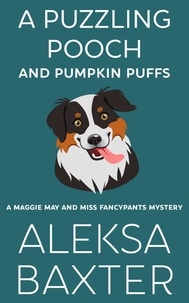  Aleksa Baxter - A Puzzling Pooch and Pumpkin Puffs - A Maggie May and Miss Fancypants Mystery, #9.