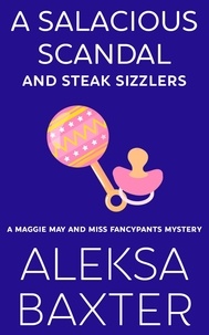  Aleksa Baxter - A Salacious Scandal and Steak Sizzlers - A Maggie May and Miss Fancypants Mystery, #8.