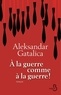 Aleksandar Gatalica - A la guerre comme à la guerre.