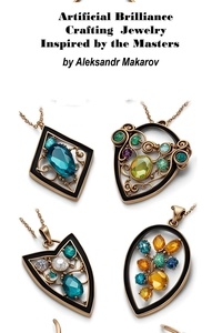  Aleksandr Makarov - Artificial Brilliance Crafting Jewelry Inspired by the Masters.