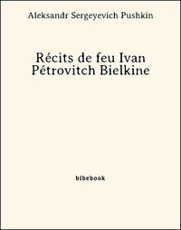 Aleksandr Sergeyevich Pushkin - Récits de feu Ivan Pétrovitch Bielkine.