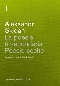 Aleksandr Skidan et Elisa Baglioni - La poesia è secondaria - Poesie scelte.  Seguite da una conversazione con Aleksandr Skidan.