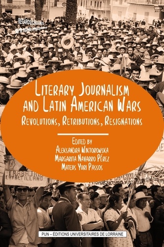 Literary Journalism and Latin American Wars. Revolutions, Retributions, Resignations