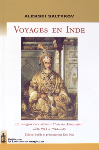 Aleksei Saltykov - Voyages en Inde - Un voyageur russe découvre l'Inde des Maharadjas : 1841-1843 et 1844-1846.
