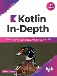  Aleksei Sedunov - Kotlin In-Depth: A Guide to a Multipurpose Programming Language for Server-Side, Front-End, Android, and Multiplatform Mobile (English Edition).
