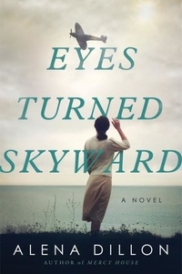 Alena Dillon - Eyes Turned Skyward - A Novel.