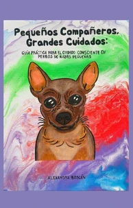 Pequeños compañeros, grandes cuidados: Guía práctica para el cuidado consciente en perros de razas pequeñas