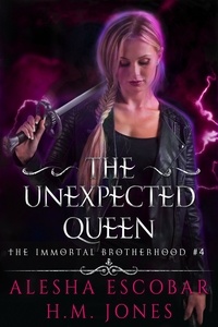  ALESHA ESCOBAR et  H.M. Jones - The Unexpected Queen - The Immortal Brotherhood, #4.