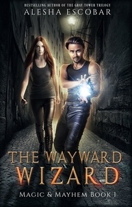 ALESHA ESCOBAR - The Wayward Wizard - Magic and Mayhem, #1.