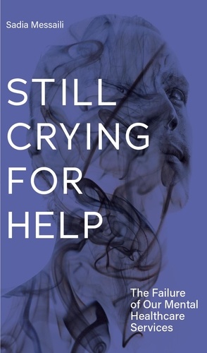 Aleshia Jensen et Sadia Messaili - Still Crying for Help - The Failure of Our Mental Healthcare Services.