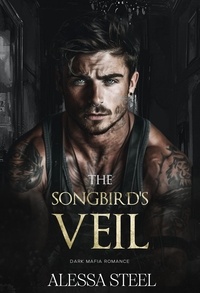  Alessa Steel - The Songbird's Veil: Dark Mafia Romance - Caged Dove, #2.