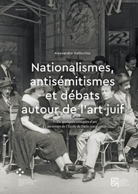 Alessandr Gallicchio - Nationalismes, antisémitismes et débats autour de l'art juif - De quelques critiques d'art au temps de l'Ecole de Paris (1925-1933).
