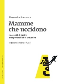 Alessandra Bramante - Mamme che uccidono - Necessità di capire e responsabilità di prevenire.