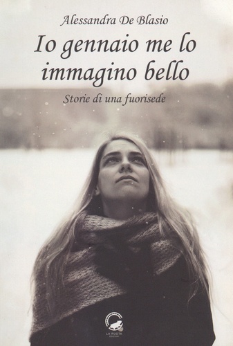 Alessandra De Blasio - Io gennaio me lo immagino bello - Storie di una fuorisede.