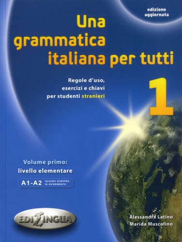 Alessandra Latino et Marida Muscolino - Una grammatica italiana per tutti 1 - Regole d'uso, esercizi e chiavi per student stranieri. Volume primo : livello elementare A1-A2.