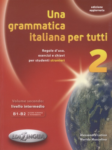 Alessandra Latino et Marida Muscolino - Una grammatica italiana per tutti 2 - Regole d'uso, esercizi e chiavi per studenti stranieri. Volume 2: livello intermedio B1-B2.