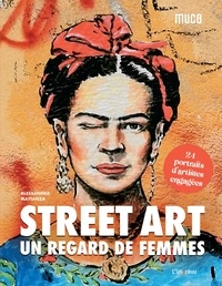 Alessandra Mattanza - Street Art : un regard de femmes - 24 portraits d'artistes engagées.