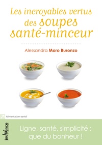 Alessandra Moro Buronzo - Les incroyables vertus des soupes santé-minceur - Ligne, santé, simplicité : que du bonheur !.