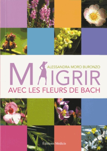 Alessandra Moro Buronzo - Maigrir avec les fleurs de Bach.