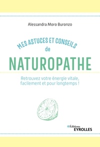 Alessandra Moro Buronzo - Mes astuces et conseils de naturopathe - Retrouvez votre énergie vitale, facilement et pour longtemps !.