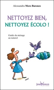 Alessandra Moro Buronzo - Nettoyez bien, nettoyez écolo ! - Guide du ménage au naturel.