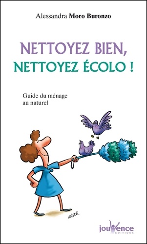 Nettoyez bien, nettoyez écolo !. Guide du ménage au naturel