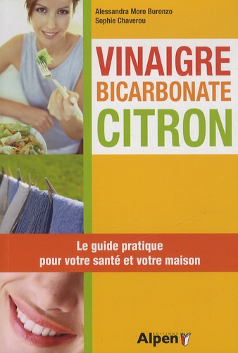 Alessandra Moro Buronzo et Sophie Chaverou - Vinaigre bicarbonate citron - Le guide pratique pour votre santé et votre maison.