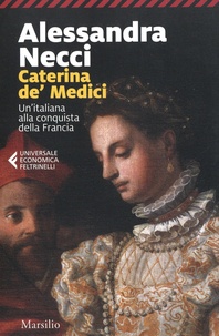 Alessandra Necci - Caterina de' Medici - Un'italiana alla conquista della Francia.