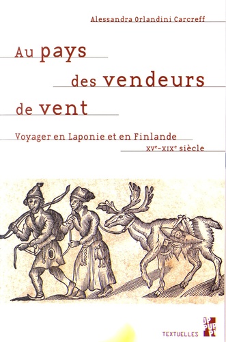 Alessandra Orlandini Carcreff - Au pays des vendeurs de vent - Voyager en Laponie et en Finlande du XVe au XIXe siècle.