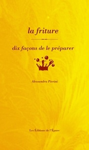Alessandra Pierini - La friture - Dix façons de la préparer.