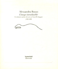 Alessandra Russo - L'image intraduisible - Une histoire métisse des arts en Nouvelle-Espagne (1500-1600).
