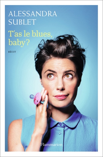 T'as le blues, baby ?. A l'usage de toutes celles qui, comme moi, n'ont pas été prévenues...