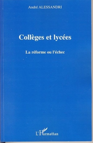 Alessandri André - Collèges et lycées : la réforme ou l'échec.