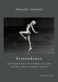 Alessandro Amnaducci - Screendance - Sperimentazioni visive intorno al corpo tra film, video e computer grafica.