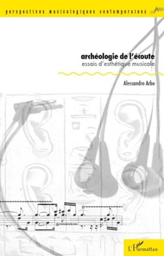 Alessandro Arbo - Archéologie de l'écoute - Essais d'esthétique musicale.