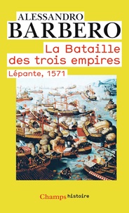 Alessandro Barbero - La bataille des trois empires - Lépante, 1571.