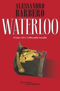 Alessandro Barbero - Waterloo - 18 juin 1815, l'effroyable bataille.