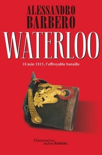 Alessandro Barbero - Waterloo - 18 juin 1815, l'effroyable bataille.