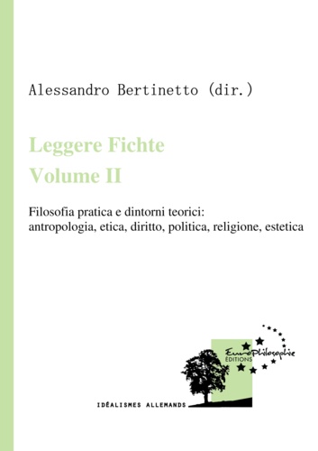Leggere Fichte. Volume II. Filosofia pratica e dintorni teorici: antropologia, etica, diritto, politica, religione, estetica