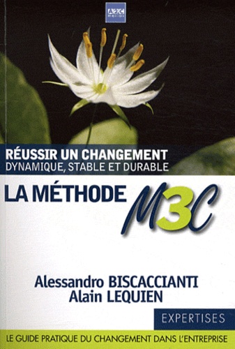 Alessandro Biscaccianti et Alain Lequien - La Méthode M3C - Réussir un changement dynamique, stable et durable.