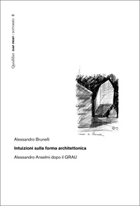 Alessandro Brunelli - Intuizioni sulla forma architettonica - Alessandro Anselmi dopo il GRAU.