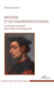 Alessandro Campi - Machiavel et les conjurations politiques - La lutte pour le pouvoir dans l'Italie de la Renaissance.