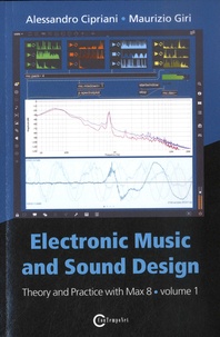 Alessandro Cipriani et Maurizio Giri - Theory and Practice with Max 8 - Volume 1, Electronic Music and Sound Design.