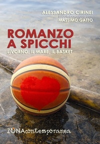 Alessandro Cirinei et Massimo Gatto - Romanzo a spicchi. Livorno, il Mare e il Basket.